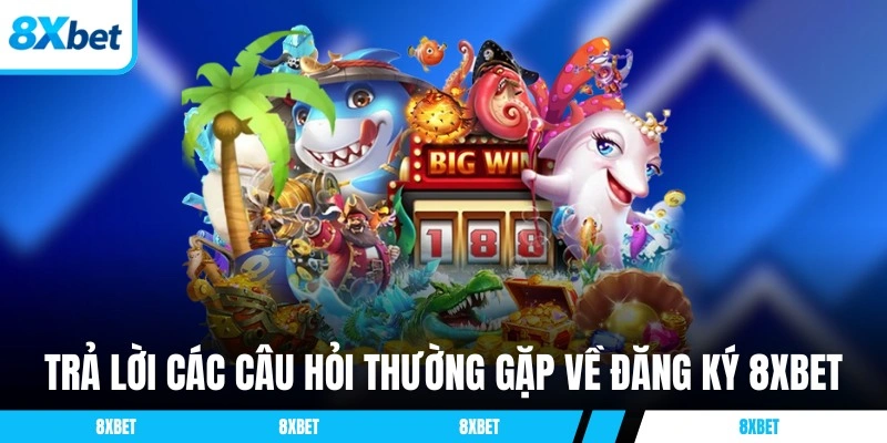 Trả lời các câu hỏi thường gặp về đăng ký 8XBET