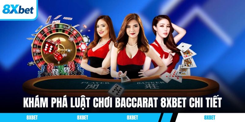 Khám phá luật chơi Baccarat 8XBET chi tiết cho người mới